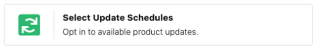 Image showing the select update schedule button. Click here to opt in to available product updates.